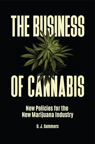 The Business of Cannabis: New Policies for the New Marijuana Industry The Business of Cannabis: New Policies for the New Marijuana Industry