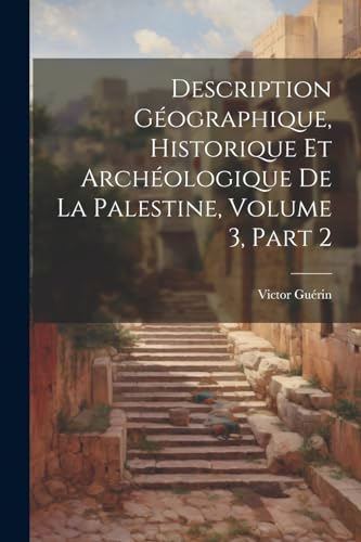 Description Géographique, Historique Et Archéologique De La Palestine, Volume 3, part 2 (French Edition)