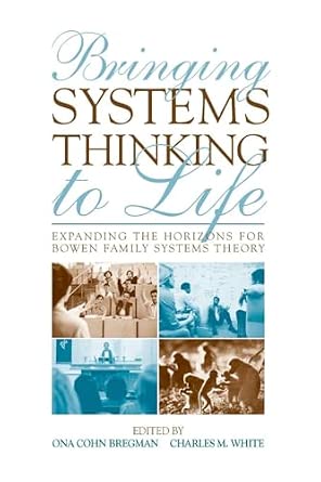 Bringing Systems Thinking to Life: Expanding the Horizons for Bowen Family Systems Theory Bringing Systems Thinking to Life: Expanding the Horizons for Bowen Family Systems Theory book cover