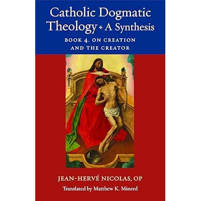Catholic Dogmatic Theology: A Synthesis: Book 4: On Creation and the Creator