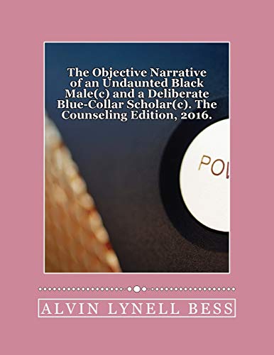 The Objective Narrative of an Undaunted Black Male(c) and a Deliberate Blue-Collar Scholar(c): The Counseling...