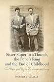Sister Superior's Thumb, the Pope's Ring and the End of Childhood: The Memoir of A Boy on His Dangerous Journey
