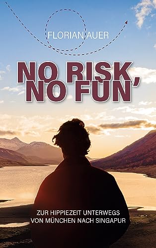 No risk, no fun: Zur Hippiezeit unterwegs von München nach Singapur (German Edition) - Auer, Florian