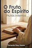 O Fruto do Espirito: Frutos Internos