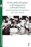  Action philanthropique et développement au Proche-Orient: Acteurs, pratiques et expertises (XXe-XXIe siècles)