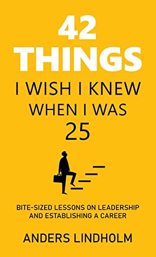 42 things I wish I knew when I was 25: BITE-SIZED LESSONS ON LEADERSHIP AND ESTABLISHING A CAREER