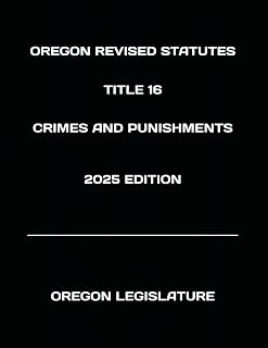 OREGON REVISED STATUTES TITLE 16 CRIMES AND PUNISHMENTS 2025 EDITION