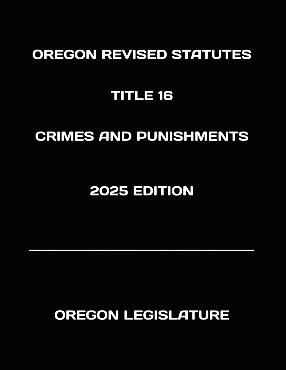 OREGON REVISED STATUTES TITLE 16 CRIMES AND PUNISHMENTS 2025 EDITION      Paperback – November 21, 2024