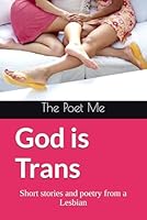 God is Trans: Short stories and poems from a lesbian B0F5W6WM8N Book Cover