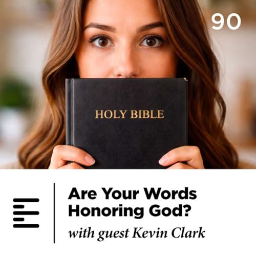 90 - Are Your Words Honoring God? with guest Kevin Clark