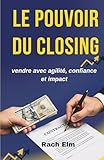 Le pouvoir du closing: Vendre avec agilité, confiance et impact