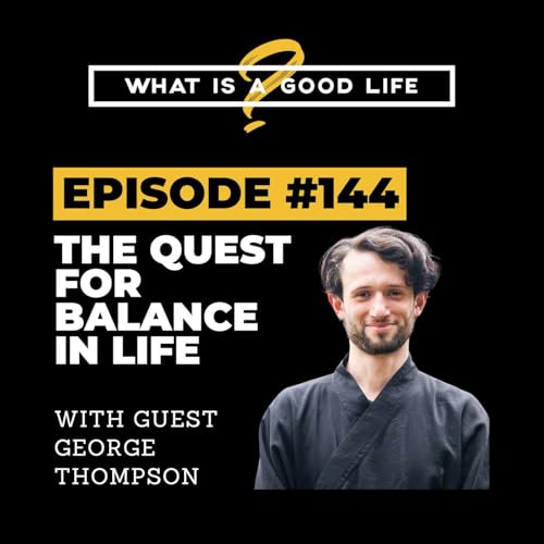 What Is A Good Life? #144 - The Quest For Balance In Life with George Thompson Podcast Por  arte de portada
