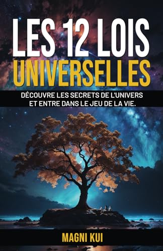Les 12 lois universelles: Découvre les secrets de l'univers et entre dans le jeu de la vie. (French Edition)