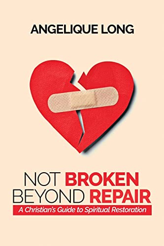 Not Broken Beyond Repair: A Christian's Guide To Spiritual Restoration