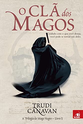 Cla Dos Magos - Cuidado Com O Que Deseja, Voce Pode Se Torna: a Trilogia do Mago Negro - Livro 1
