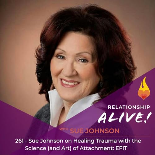 261: Sue Johnson - Being Truly Seen: Healing Trauma Through Attachment Science (EFIT)