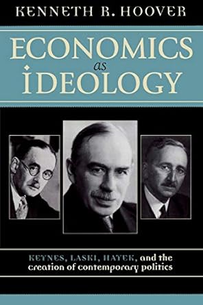 Economics as Ideology: Keynes, Laski, Hayek, and the Creation of Contemporary Politics