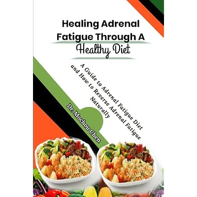 Healing Adrenal Fatigue Through A Healthy Diet: A Guide to Adrenal Fatigue Diet and How to Reverse Adrenal Fatigue Naturally