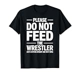 Please Do Not Feed The Wrestler Funny Cutting Weight Joke T-Shirt