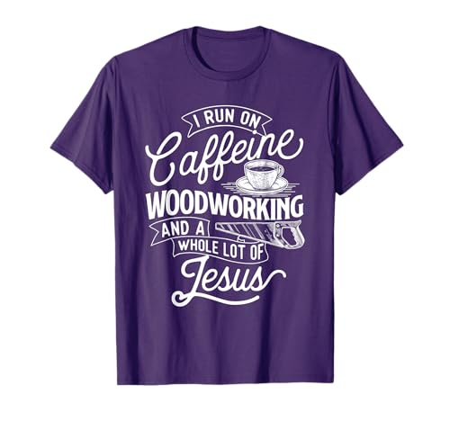 I Run On Caffeine Woodworking - Jesus Woodworker Carpenter T-Shirt