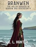 Branwen: The Welsh Goddess of Sorrow and Sovereignty