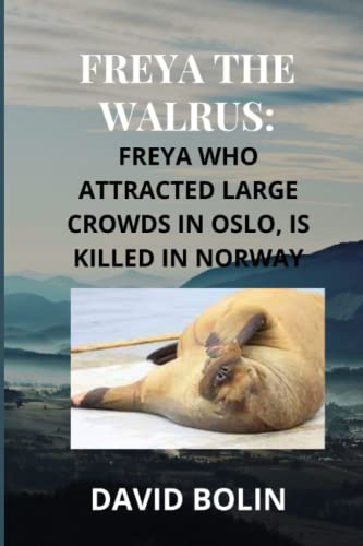 FREYA THE WALRUS: FREYA WHO ATTRACTED LARGE CROWDS IN OSLO, IS KILLED IN NORWAY|EVERYTHING YOU NEED TO KNOW ABOUT THE ANIMAL.