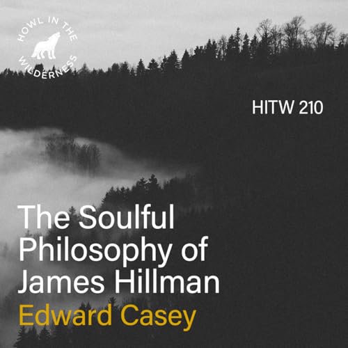 The Soulful Philosophy of James Hillman (RVP50) | Edward Casey | HITW 210