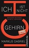 Ich ist nicht Gehirn: Philosophie des Geistes für das 21. Jahrhundert