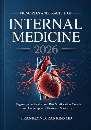 Principles and Practice of Internal Medicine 2026: Organ-System Evaluation, Risk Stratification Models, and Contemporary Treatment Standards