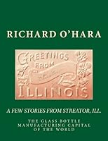 The Glass Bottle Manufacturing Capital of the World: A Few Stories from Streator, Illinois 1500642746 Book Cover