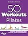 50 Workouts – Pilates: Die besten Übungsreihen für einen kraftvollen und geschmeidigen Körper