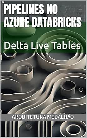 Implementação de Pipelines no Azure Databricks com Delta Live Tables e ...