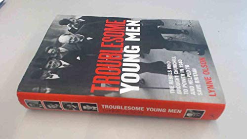 Troublesome Young Men: The Rebels Who Brought Churchill to Power and Helped Save England