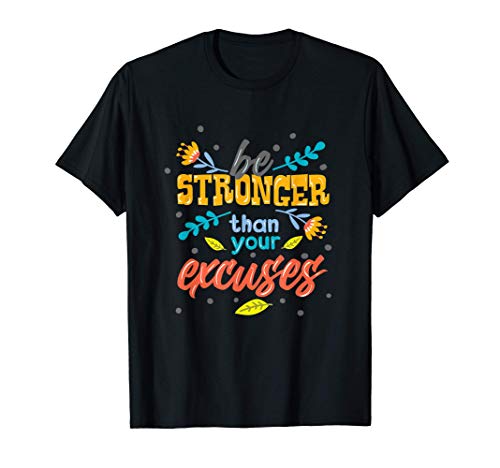 Be Stronger Than Your Excuses - Inspiring and Motivating T-Shirt 1 Be Stronger Than Your Excuses - Inspiring and Motivating T-Shirt