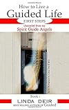 How to Live a Guided Life FIRST STEPS, Book 1: Channeled from my Spirit Guide Angels