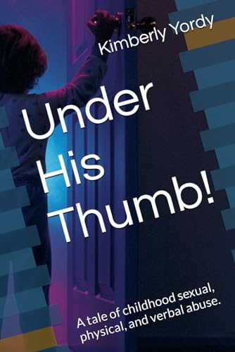 Under His Thumb!: A tale of childhood sexual, physical, and verbal abuse.