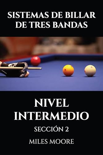 SISTEMAS DE BILLAR DE TRES BANDAS - NIVEL INTERMEDIO - SECCIÓN 2: Prepárese para Tomar el Control. (SERIE PARA PRINCIPIANTES) (Spanish Edition)