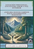 Sanación Emocional - Encuentra Amor y Paz Interior: ¡Explora Nuevos Caminos hacia Sentimientos Positivos! (Spanish Edition) B0F5MZL61W Book Cover