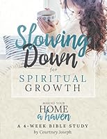 Slowing Down for Spiritual Growth: Making Your Home a Haven - A 4 Week Bible Study 1735024899 Book Cover