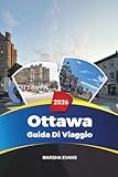 GUIDA DI VAGGIO OTTAWA 2026: Scopri gemme nascoste, monumenti storici, consigli di viaggio ed esperienze di vacanza indimenticabili (Italian Edition)