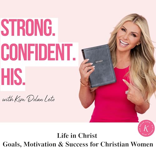Strong. Confident. His. | Reach Your GOD-GIVEN GOALS, Find Motivation, Get Encouragement, Success for Christian Women Podcast Por Kim Dolan Leto – Bestselling Author Christian Motivation & Success Coach arte de portada