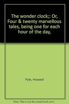 The wonder clock;: Or, Four & twenty marvellous tales, being one for each hour of the day,