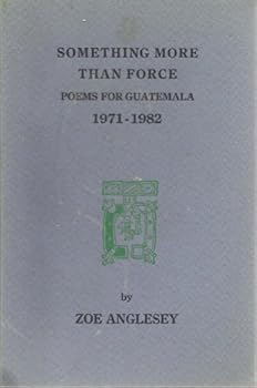 Paperback Something More Than Force: Poems for Guatemala 1971-1982 Book