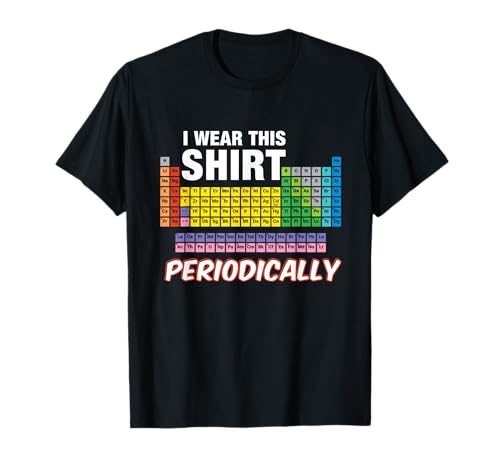 I Wear This Shirt Periodically T-Shirt Periodic Table TShirt T-Shirt