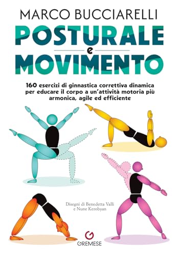 Posturale e movimento. 160 esercizi di ginnastica correttiva dinamica per educare il corpo a un'attività motoria più armonica, agile ed efficiente