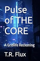 Pulse of THE CORE: A Gridlife Reckoning B0F63QCS86 Book Cover