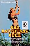 Das Bauchtanz-Buch. Kulturgeschichtliches - Ein neues Körpergefühl - Übungen - Herstellung von Tanzkostümen und kulinarischen Spezialitäten für einen orientalischen Abend