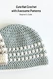  Cute Hat Crochet with Awesome Patterns: Beginner\'s Guide: Hat Crochet Ideas (English Edition)