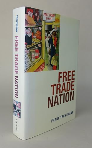Free Trade Nation: Commerce, Consumption, and Civil Society in Modern Britain