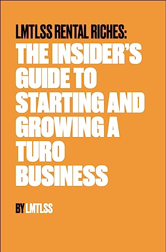 LMTLSS Rental Riches: THE INSIDER GUIDE TO STARTING AND GROWING A TURO BUSINESS: Your Roadmap to Financial Freedom with Turo